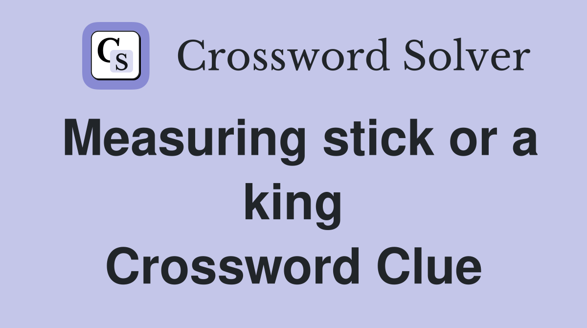 Measuring stick or a king Crossword Clue