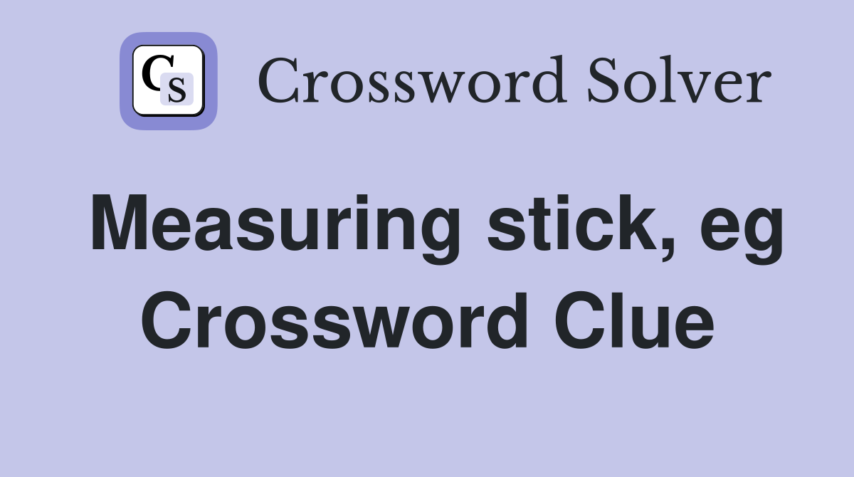 Measuring stick, eg Crossword Clue