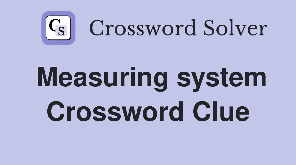 Measuring system Crossword Clue