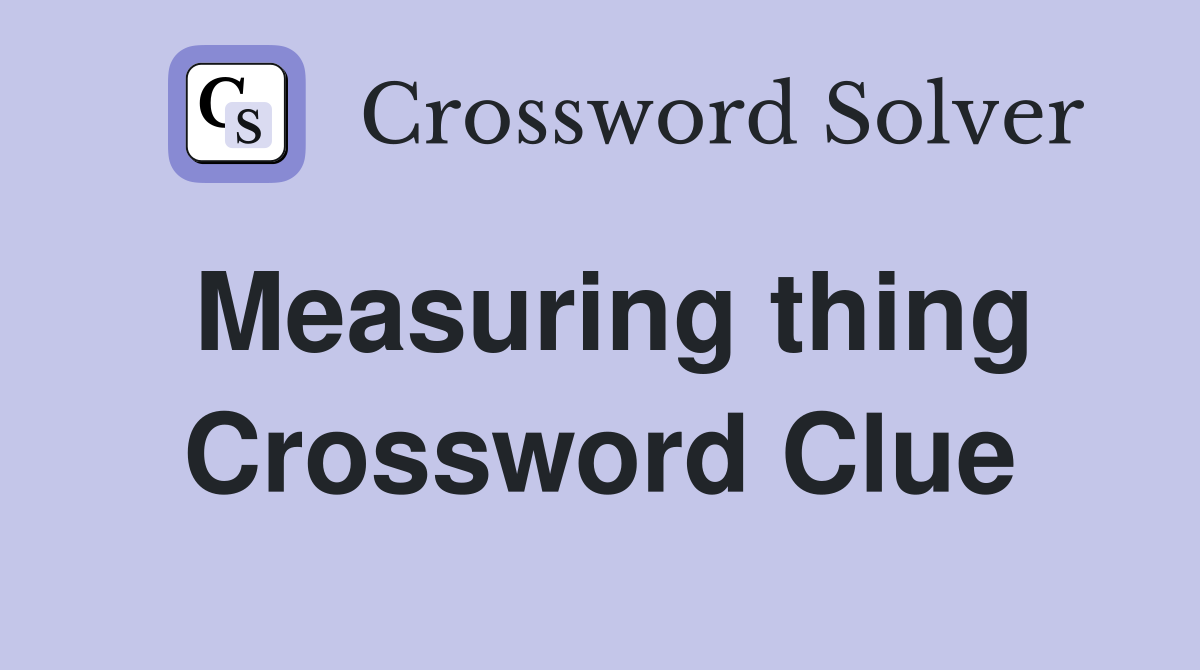 Measuring thing Crossword Clue