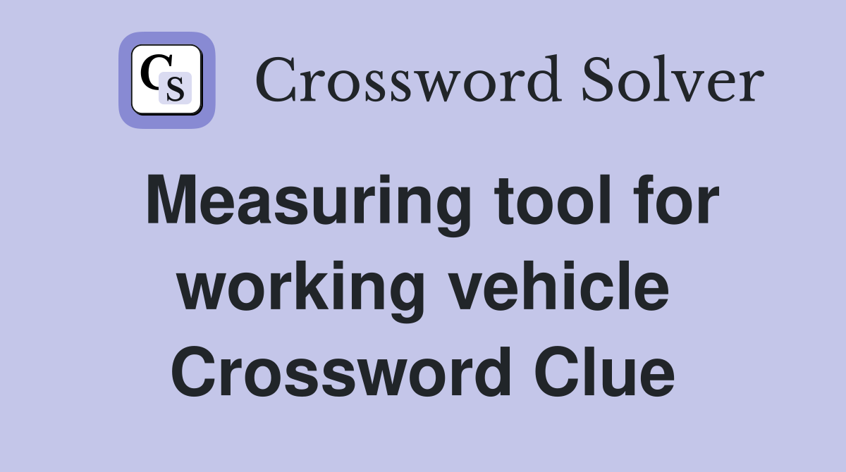 Measuring tool for working vehicle Crossword Clue