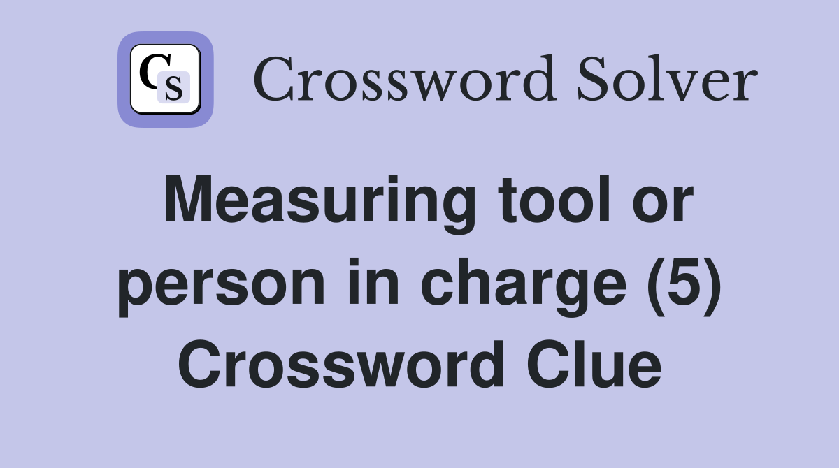 Measuring tool or person in charge (5) Crossword Clue