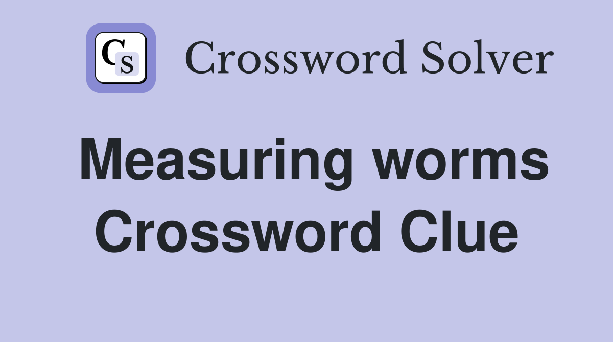 Measuring worms Crossword Clue