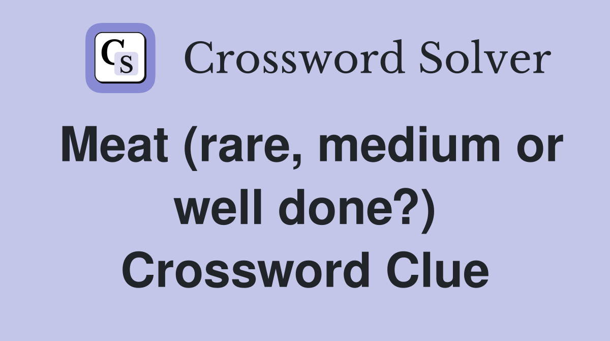 Meat (rare, medium or well done?) Crossword Clue