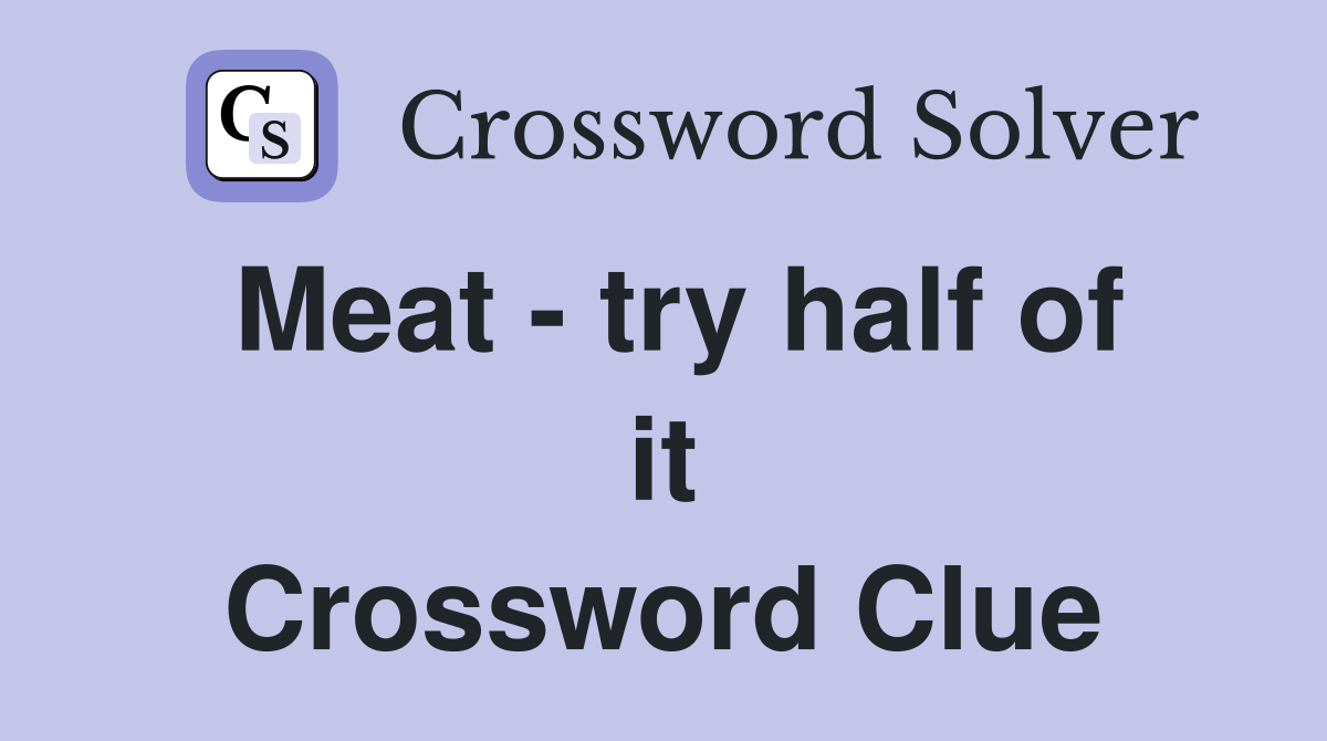 Meat - try half of it Crossword Clue