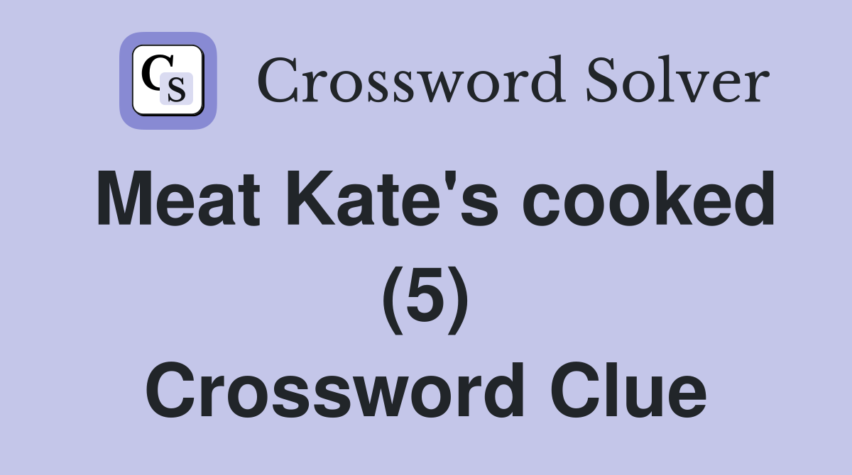 Meat Kate's cooked (5) Crossword Clue