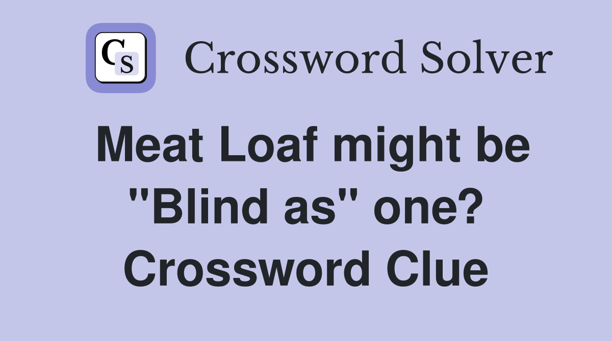 Meat Loaf might be "Blind as" one? Crossword Clue