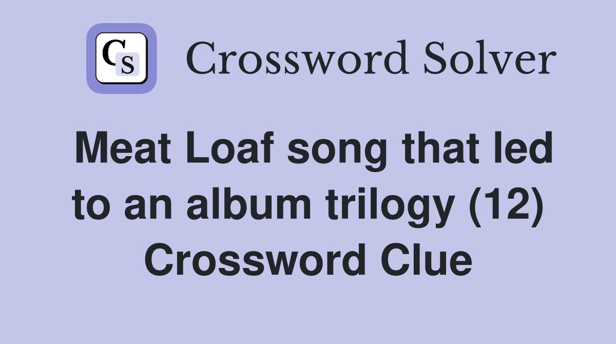 Meat Loaf song that led to an album trilogy (12) Crossword Clue
