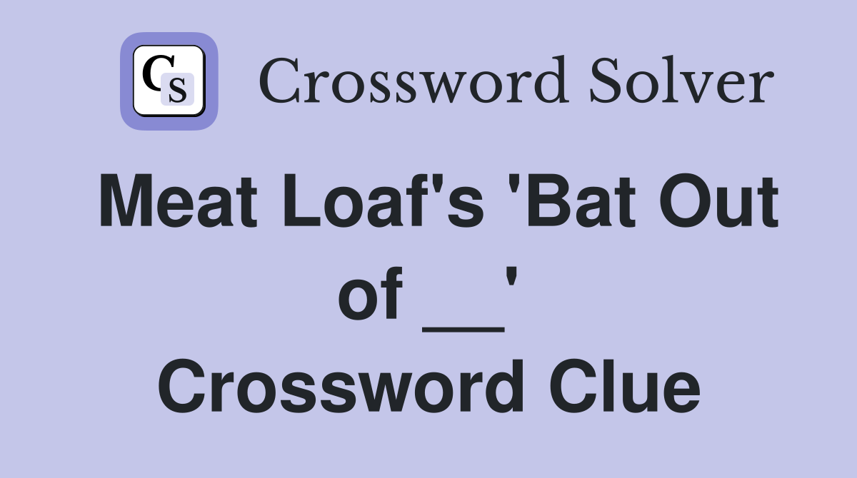 Meat Loaf's 'Bat Out of __' Crossword Clue