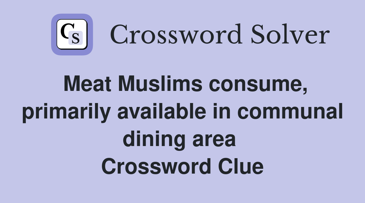 Meat Muslims consume, primarily available in communal dining area  Crossword Clue
