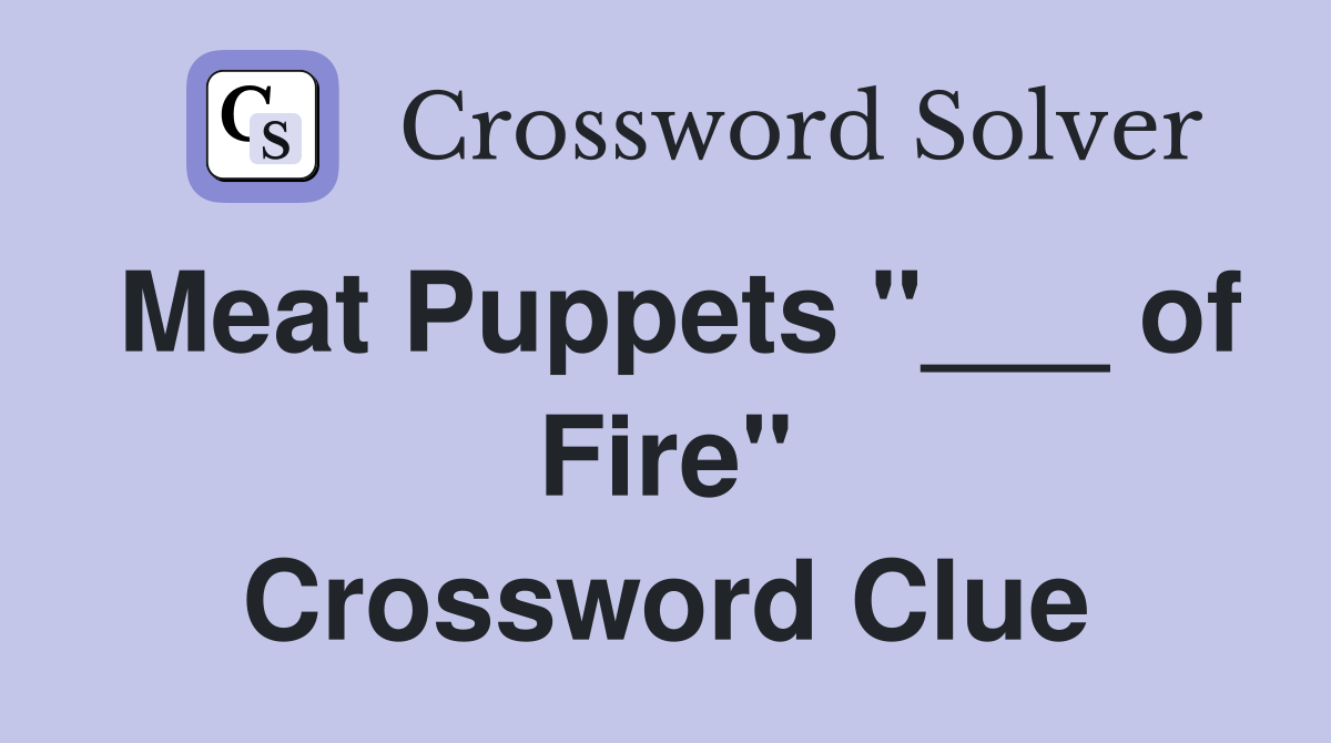 Meat Puppets "___ of Fire" Crossword Clue