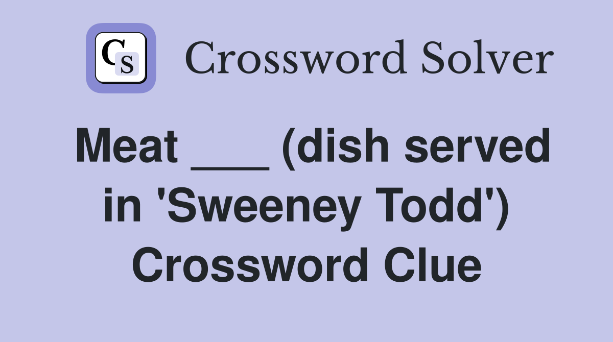 Meat ___ (dish served in 'Sweeney Todd') Crossword Clue
