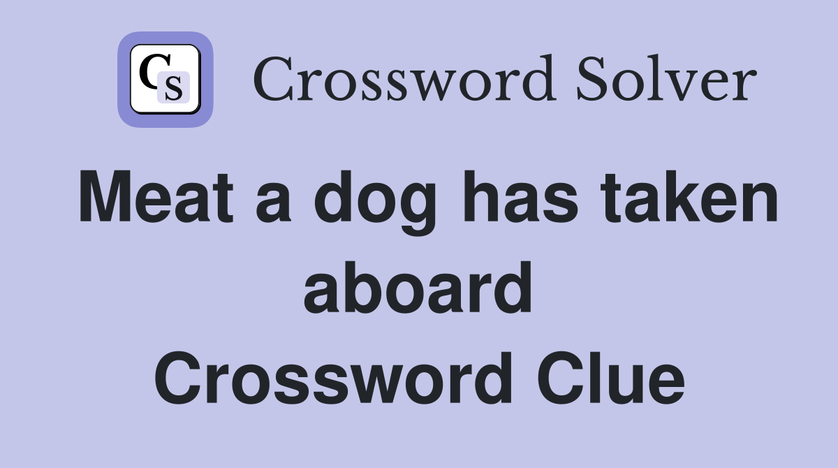 Meat a dog has taken aboard Crossword Clue