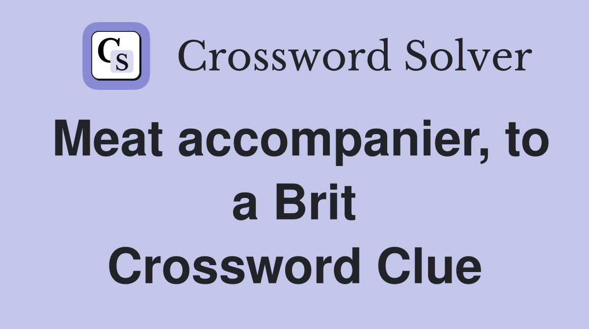 Meat accompanier, to a Brit Crossword Clue