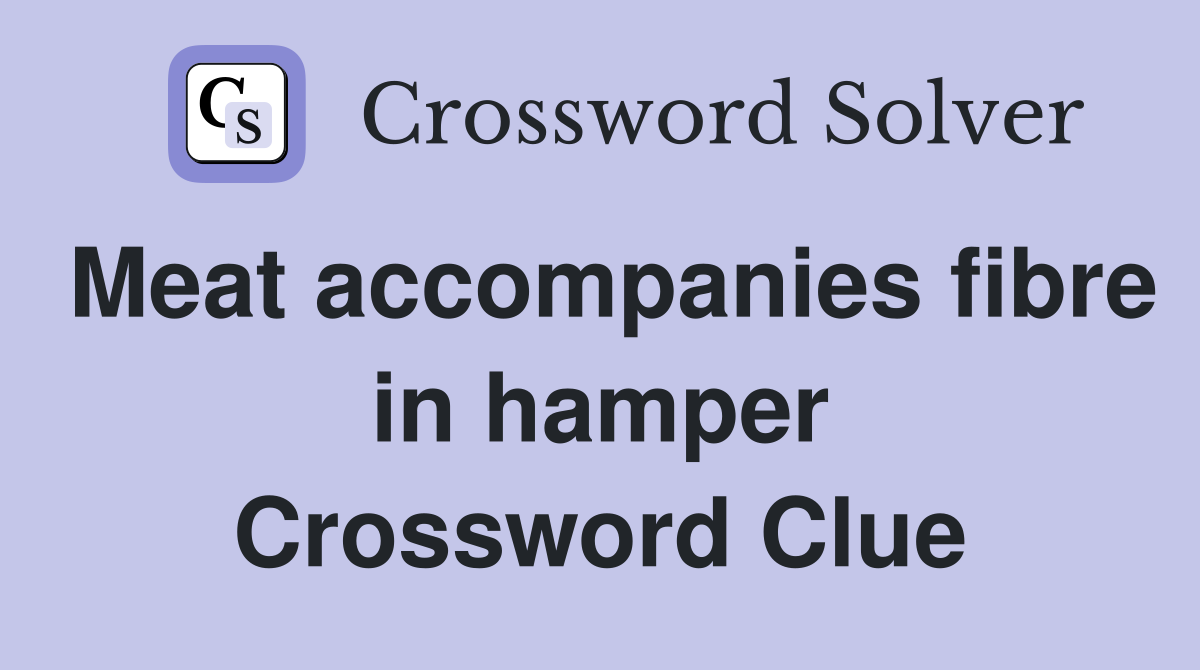 Meat accompanies fibre in hamper Crossword Clue