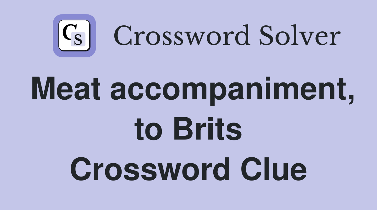 Meat accompaniment, to Brits Crossword Clue