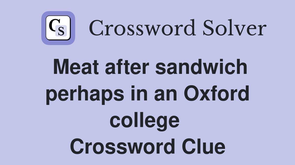 Meat after sandwich perhaps in an Oxford college  Crossword Clue