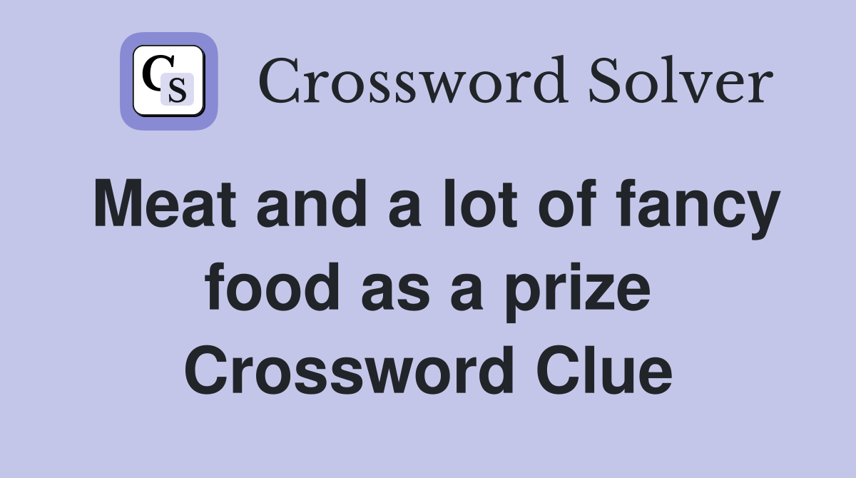 Meat and a lot of fancy food as a prize Crossword Clue
