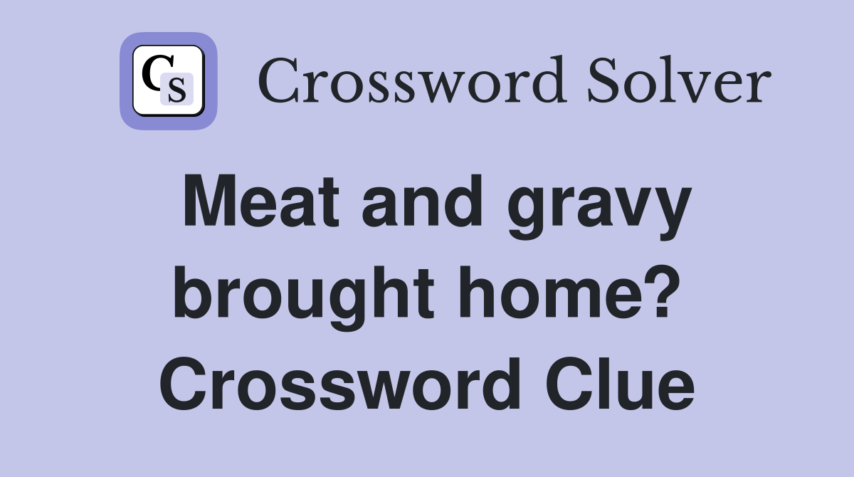 Meat and gravy brought home? Crossword Clue