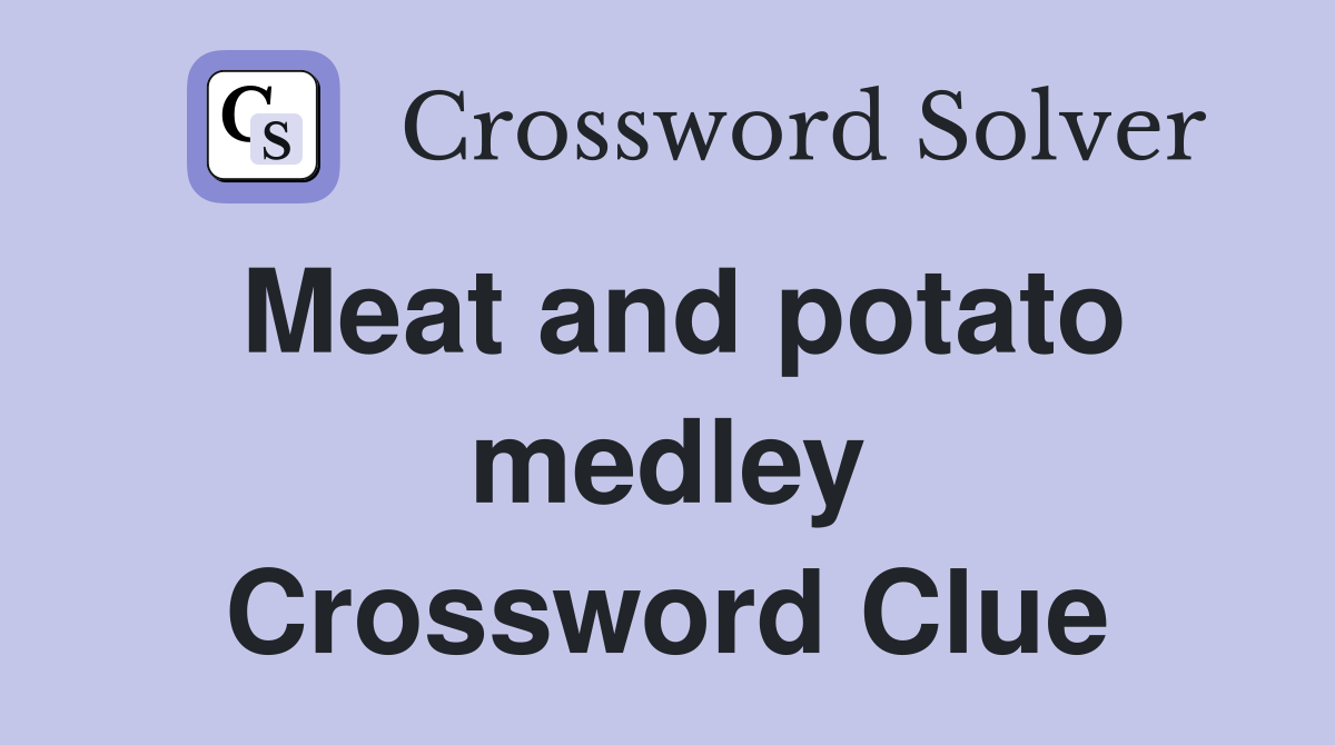 Meat and potato medley Crossword Clue