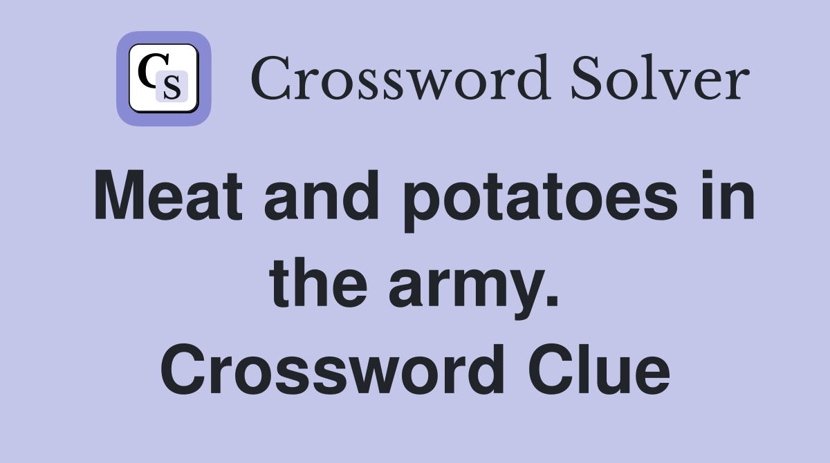Meat and potatoes in the army. Crossword Clue