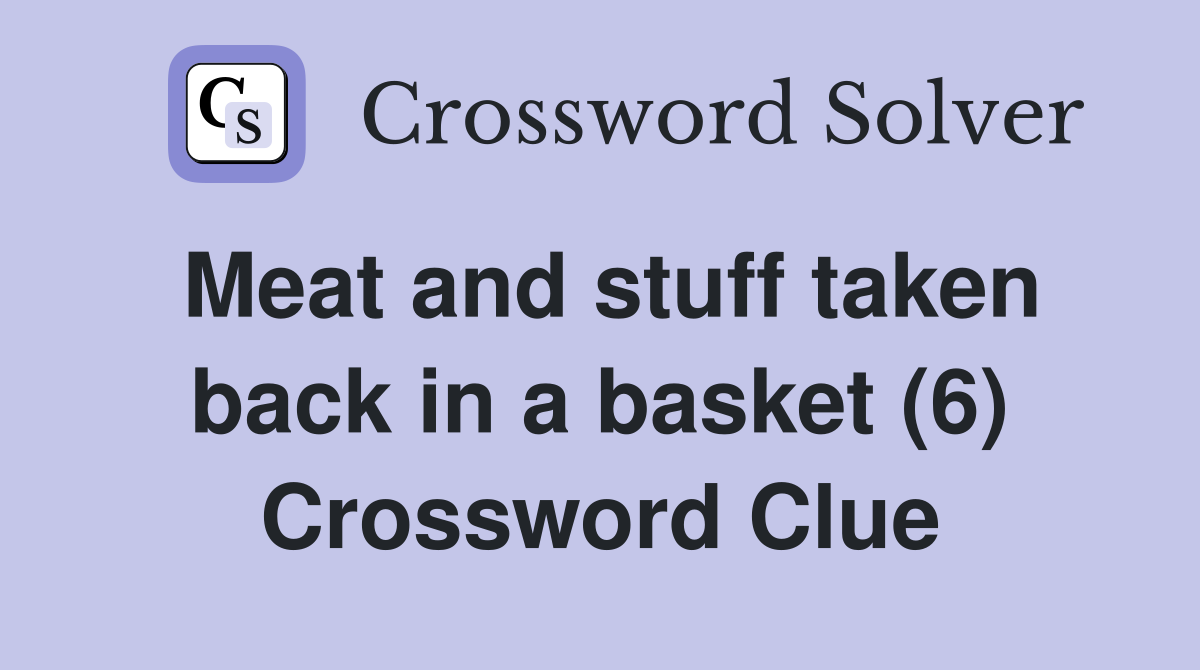Meat and stuff taken back in a basket (6) Crossword Clue