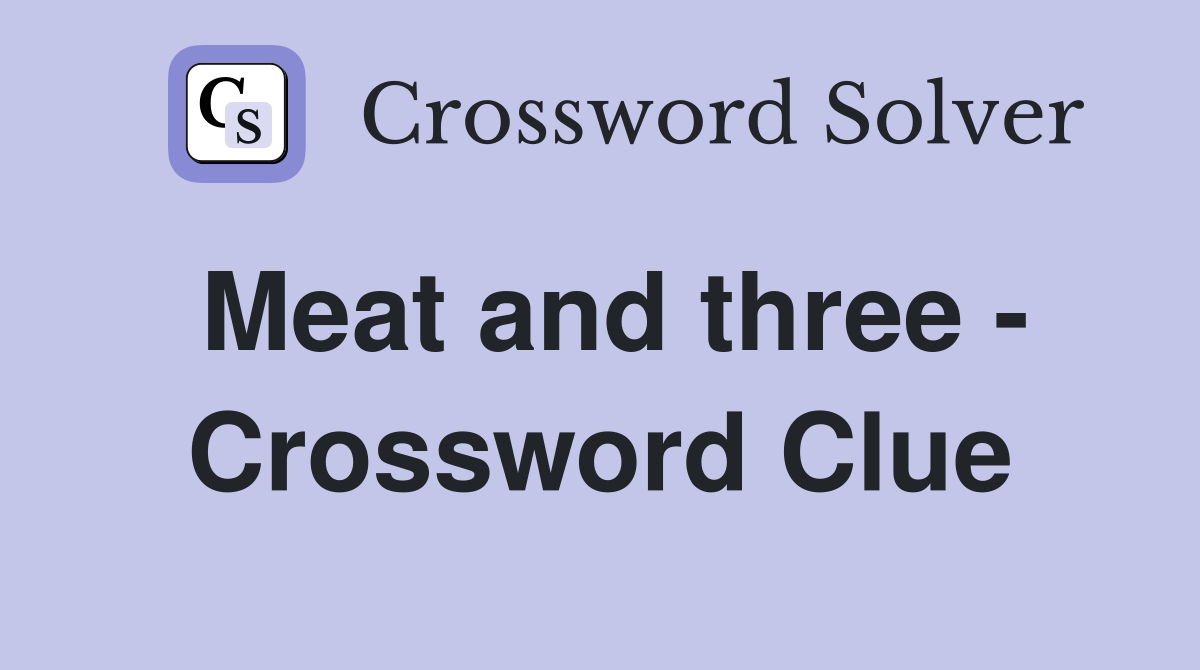 Meat and three - Crossword Clue