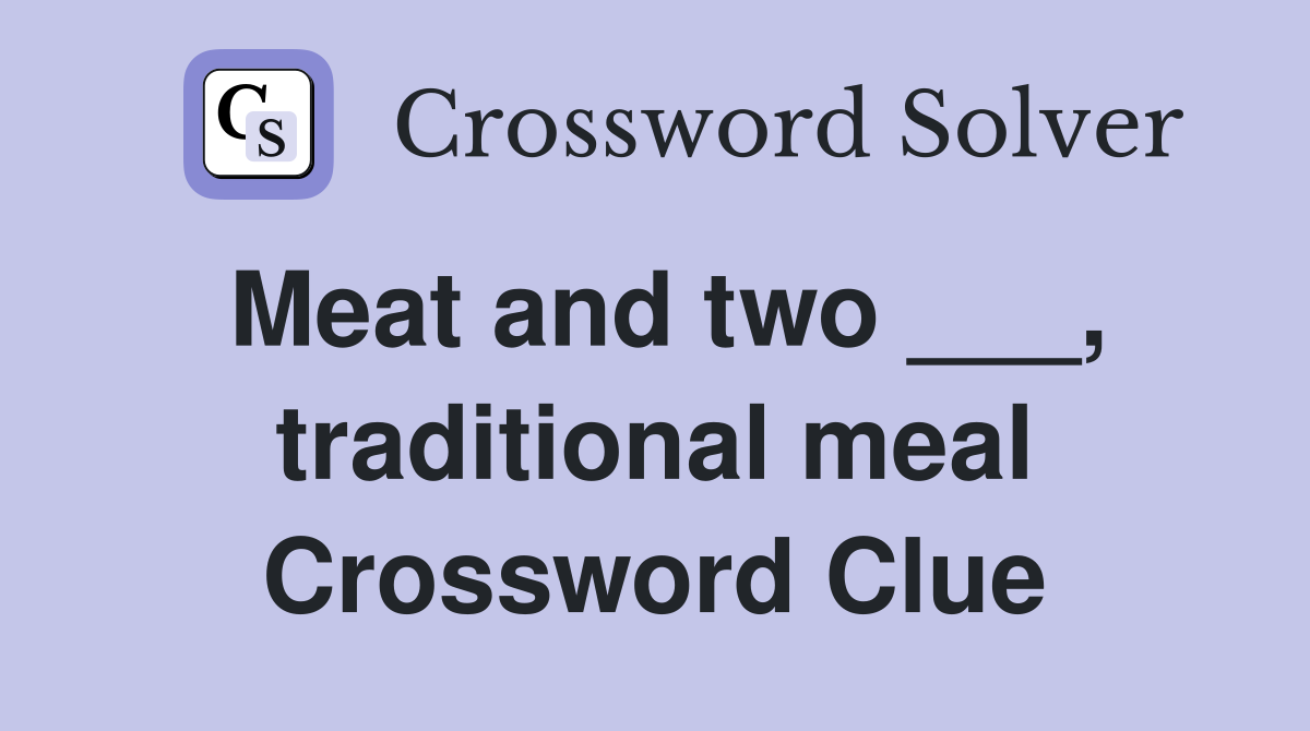 Meat and two ___, traditional meal Crossword Clue
