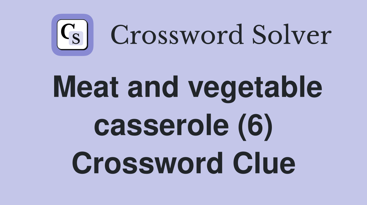 Meat and vegetable casserole (6) Crossword Clue