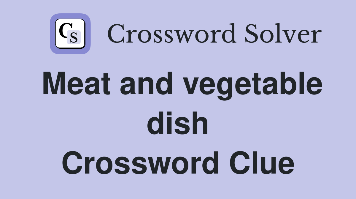 Meat and vegetable dish Crossword Clue