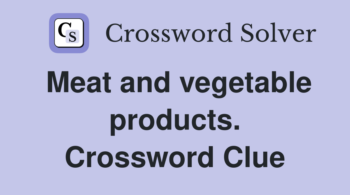 Meat and vegetable products. Crossword Clue
