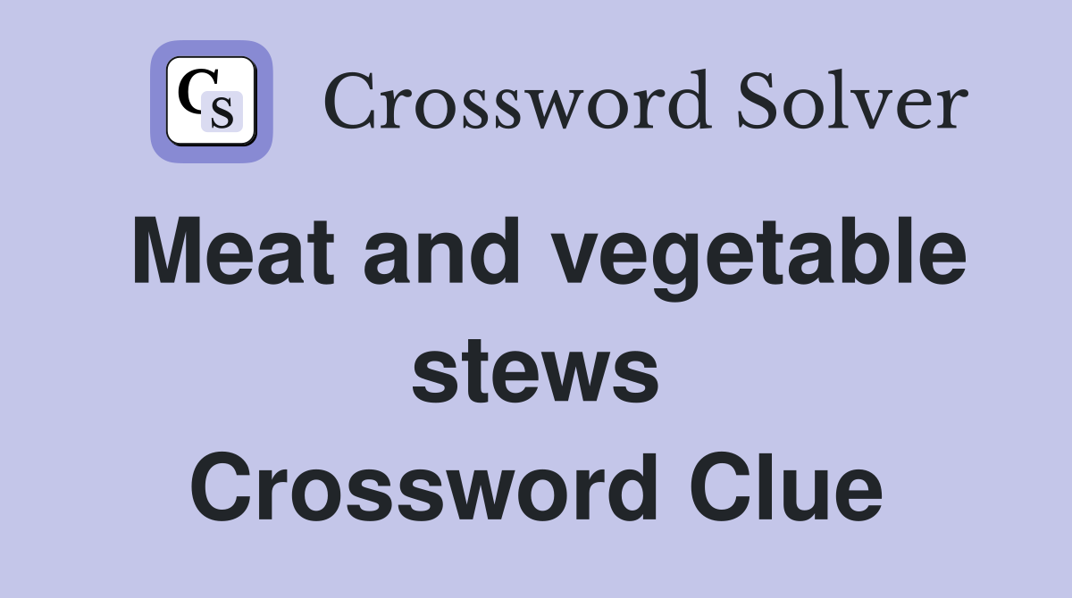 Meat and vegetable stews Crossword Clue