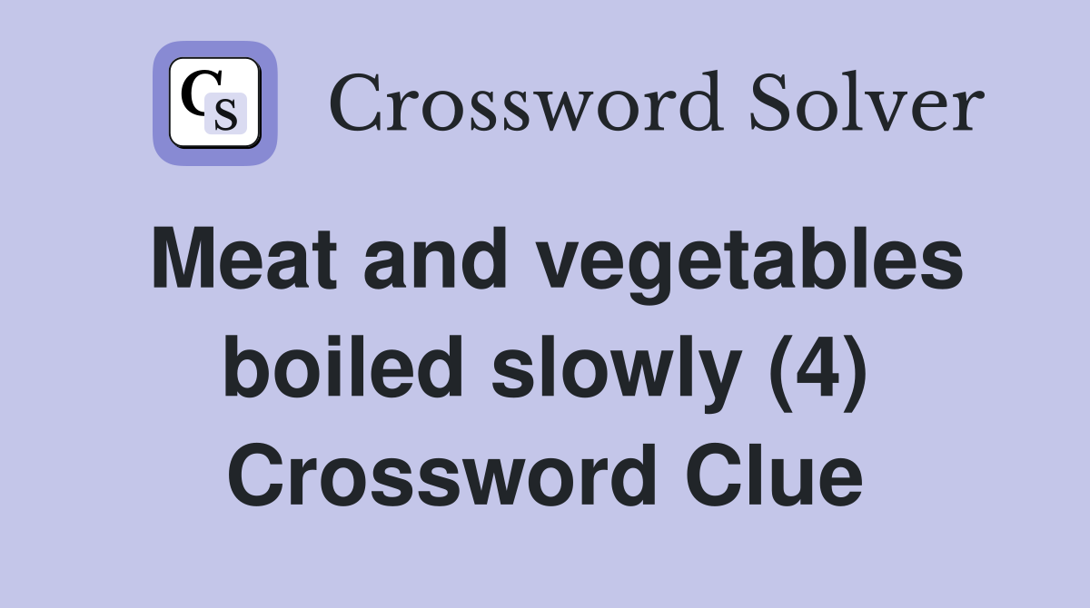 Meat and vegetables boiled slowly (4) Crossword Clue