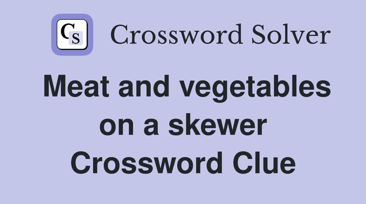 Meat and vegetables on a skewer Crossword Clue