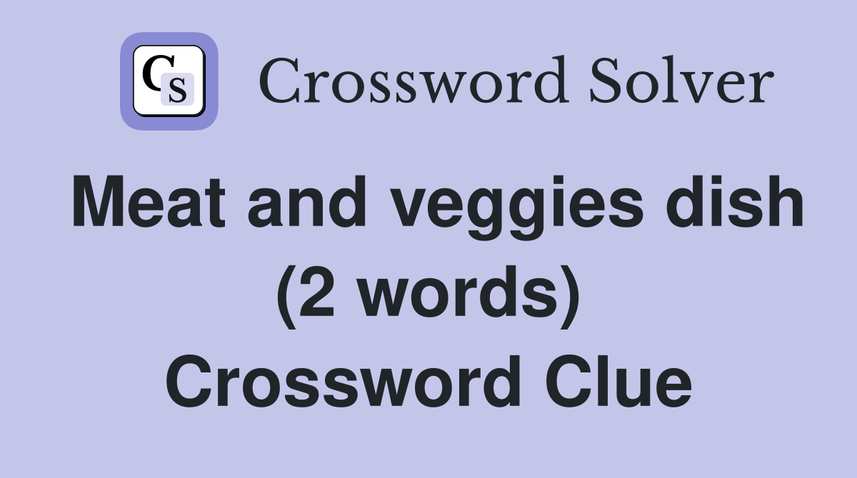 Meat and veggies dish (2 words) Crossword Clue