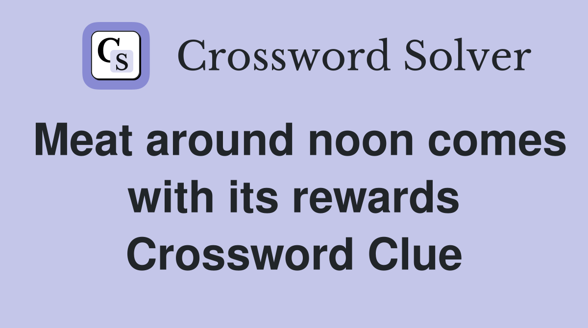Meat around noon comes with its rewards Crossword Clue