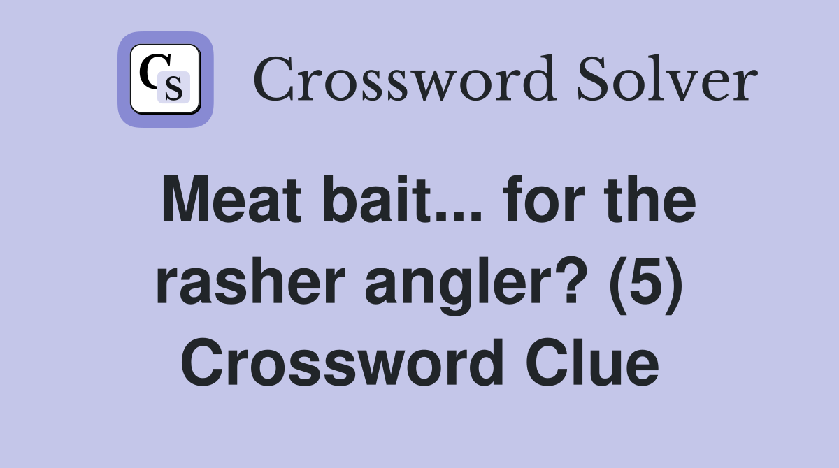 Meat bait... for the rasher angler? (5) Crossword Clue