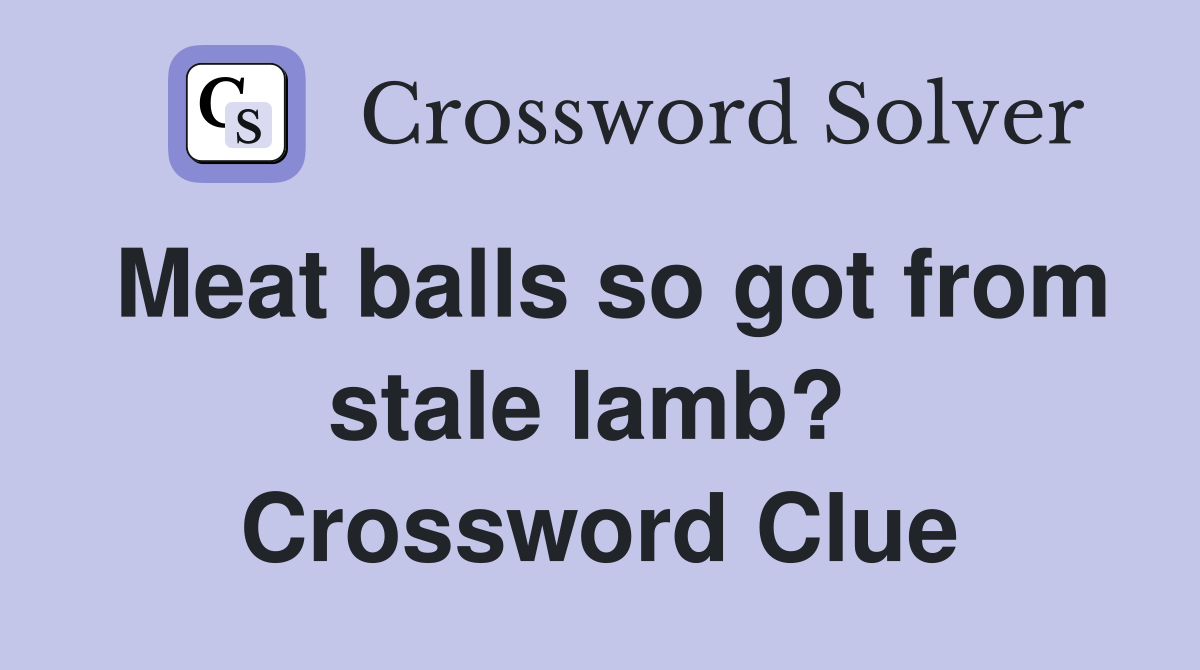 Meat balls so got from stale lamb?  Crossword Clue