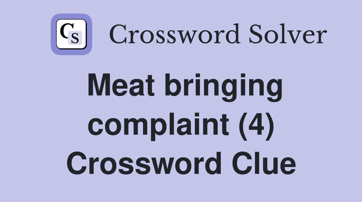 Meat bringing complaint (4) Crossword Clue