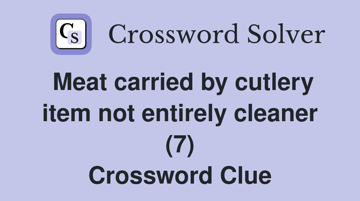 Meat carried by cutlery item not entirely cleaner (7) Crossword Clue