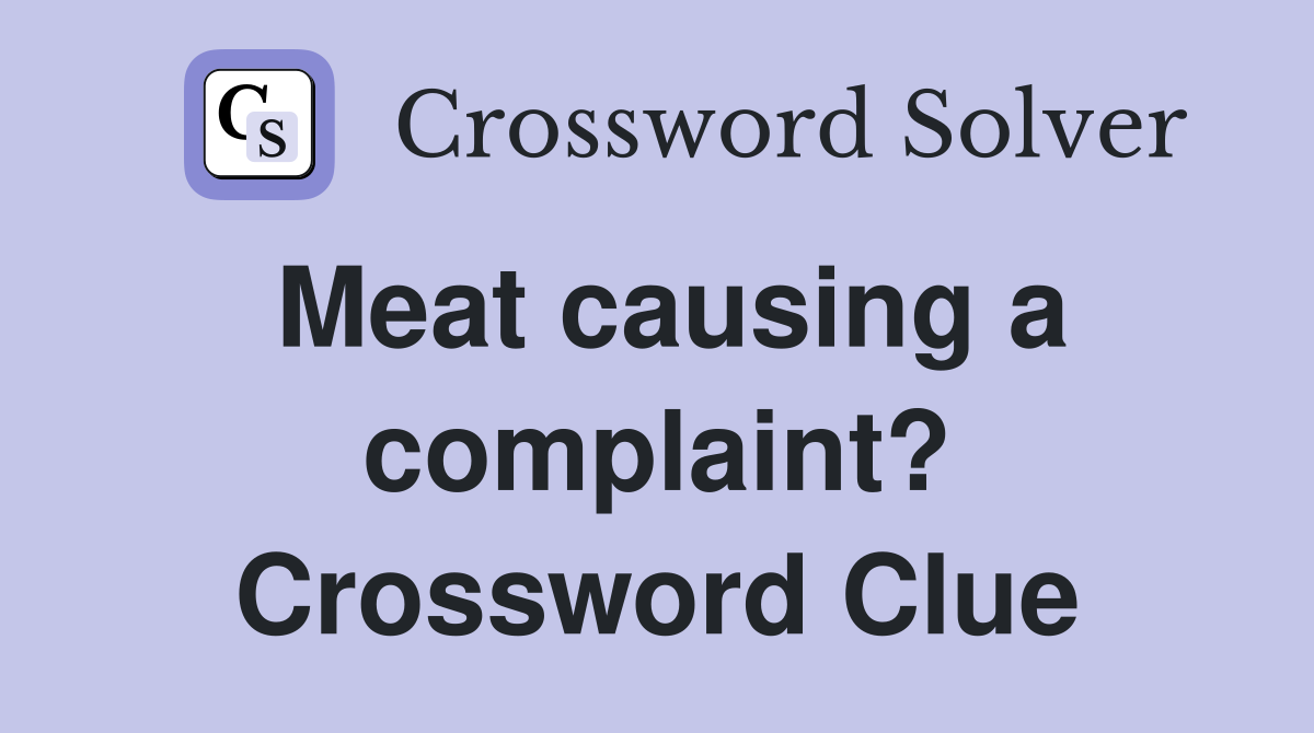 Meat causing a complaint? Crossword Clue