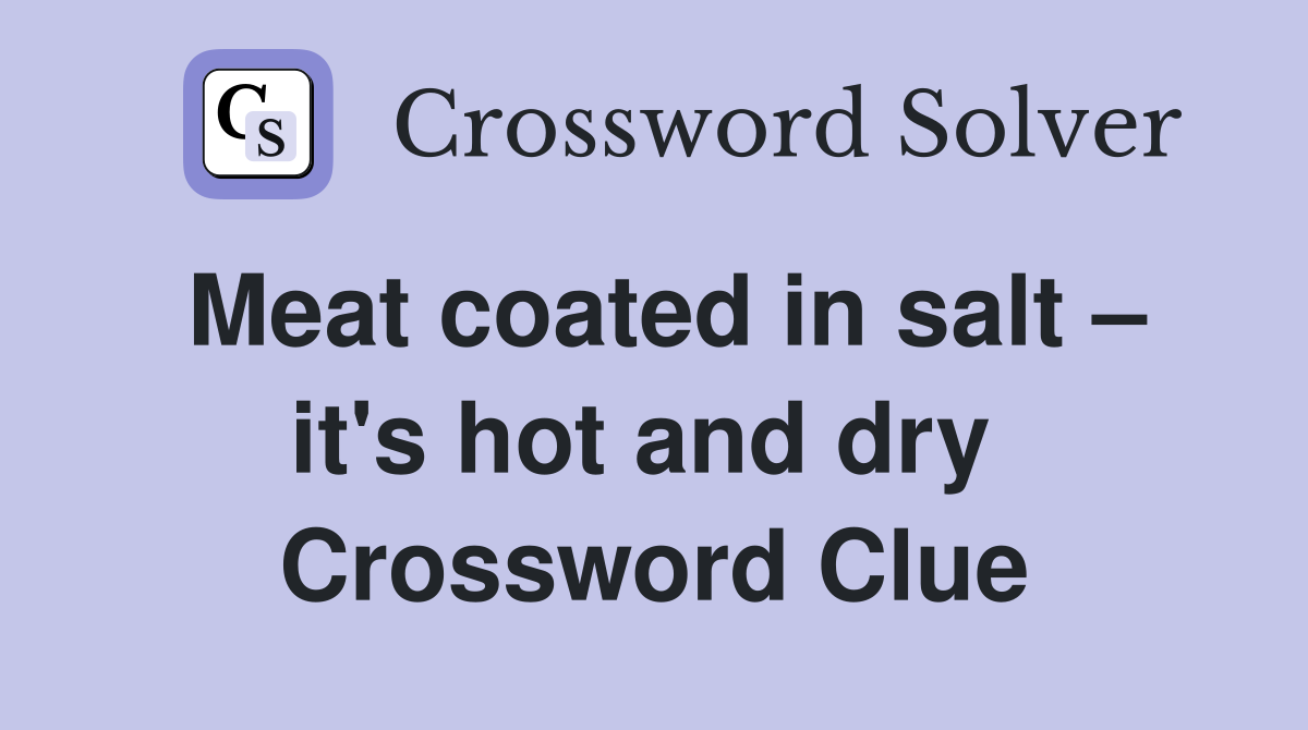 Meat coated in salt – it's hot and dry  Crossword Clue