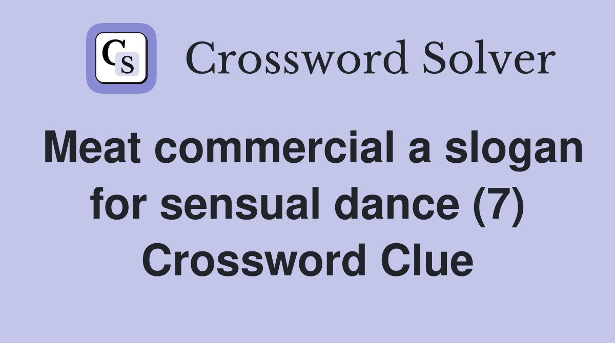 Meat commercial a slogan for sensual dance (7) Crossword Clue