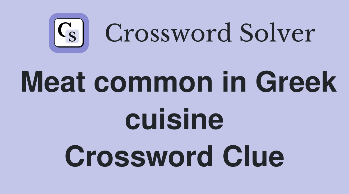 Meat common in Greek cuisine Crossword Clue