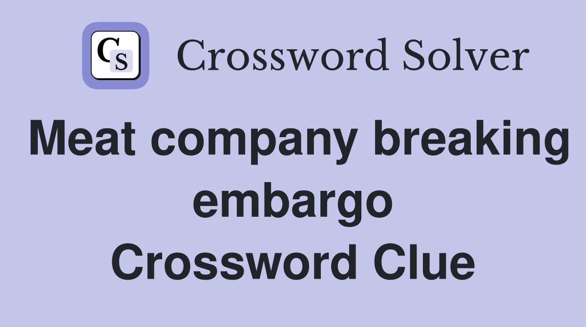 Meat company breaking embargo Crossword Clue