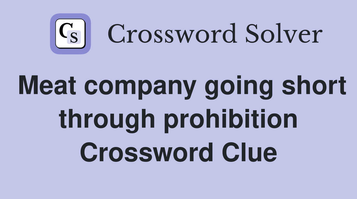Meat company going short through prohibition Crossword Clue