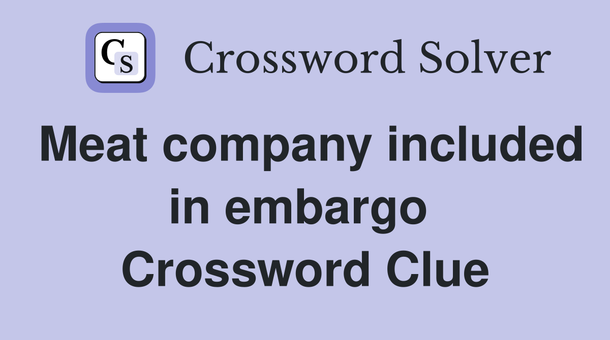 Meat company included in embargo  Crossword Clue