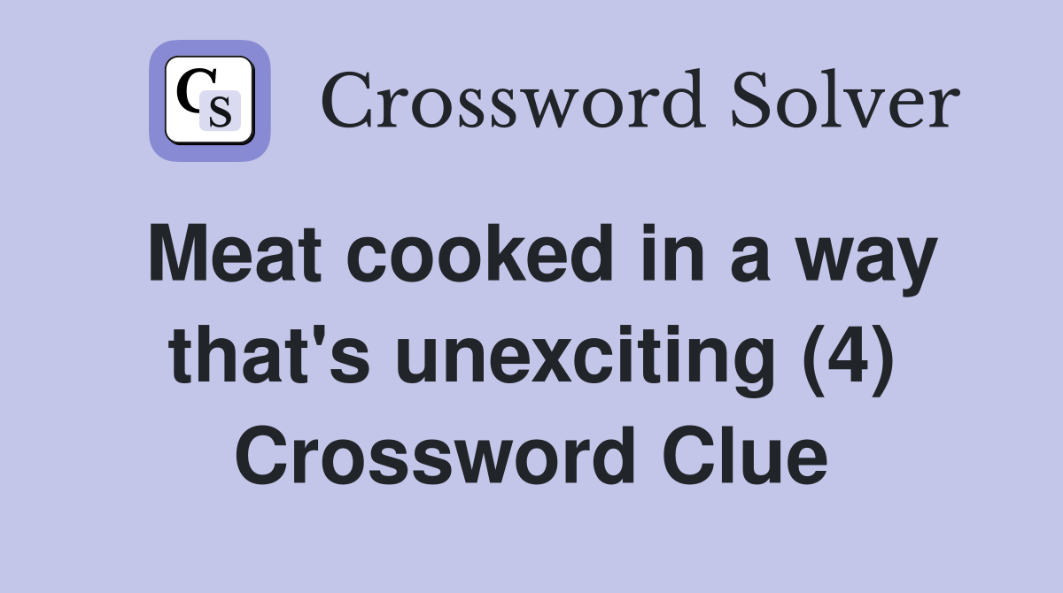 Meat cooked in a way that's unexciting (4) Crossword Clue