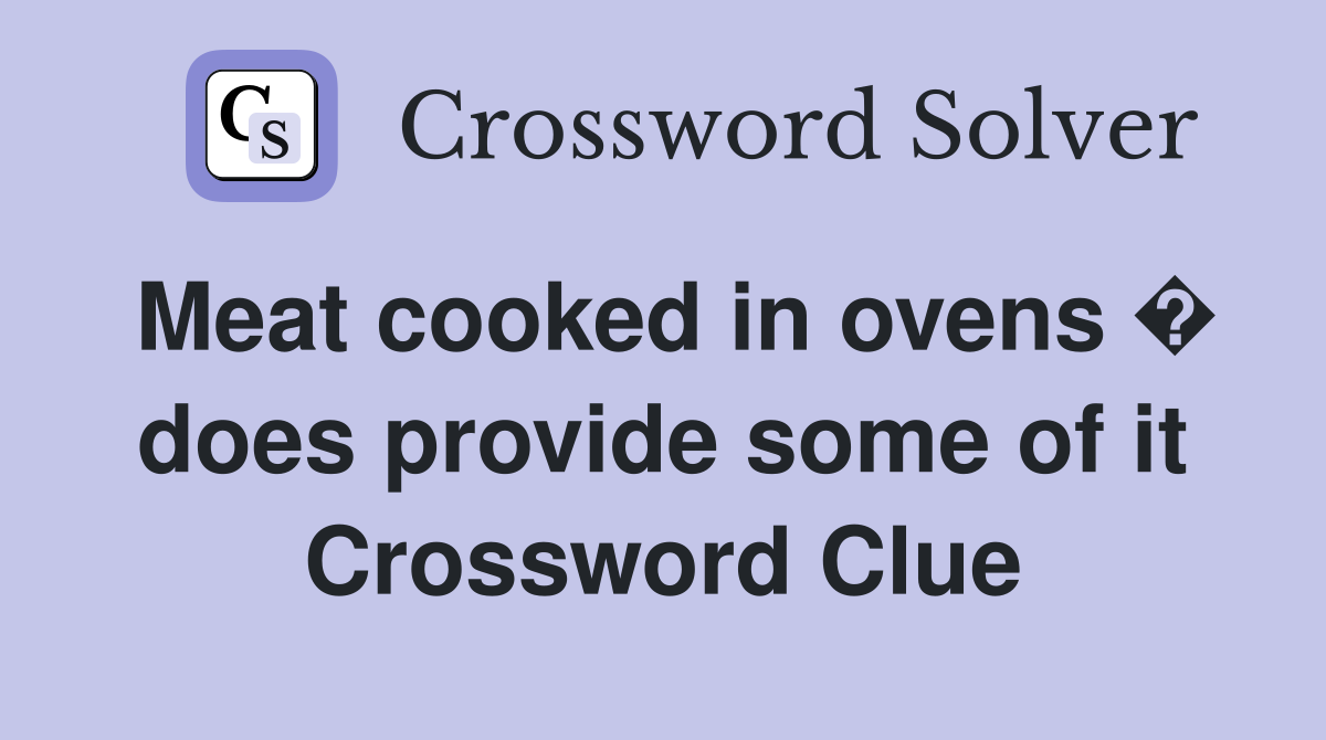 Meat cooked in ovens � does provide some of it Crossword Clue