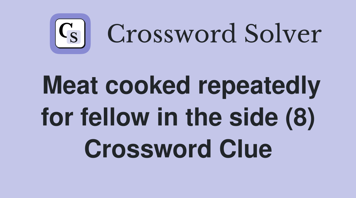 Meat cooked repeatedly for fellow in the side (8) Crossword Clue